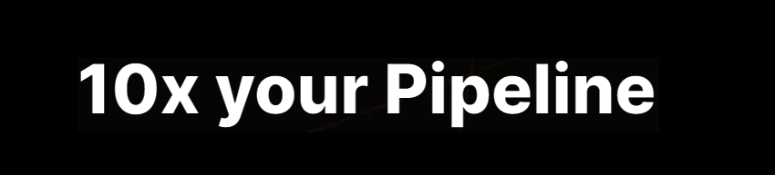 10x your pipeline